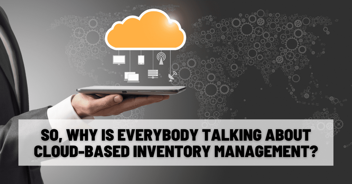 So, Why Is Everybody Talking About Cloud-Based Inventory Management