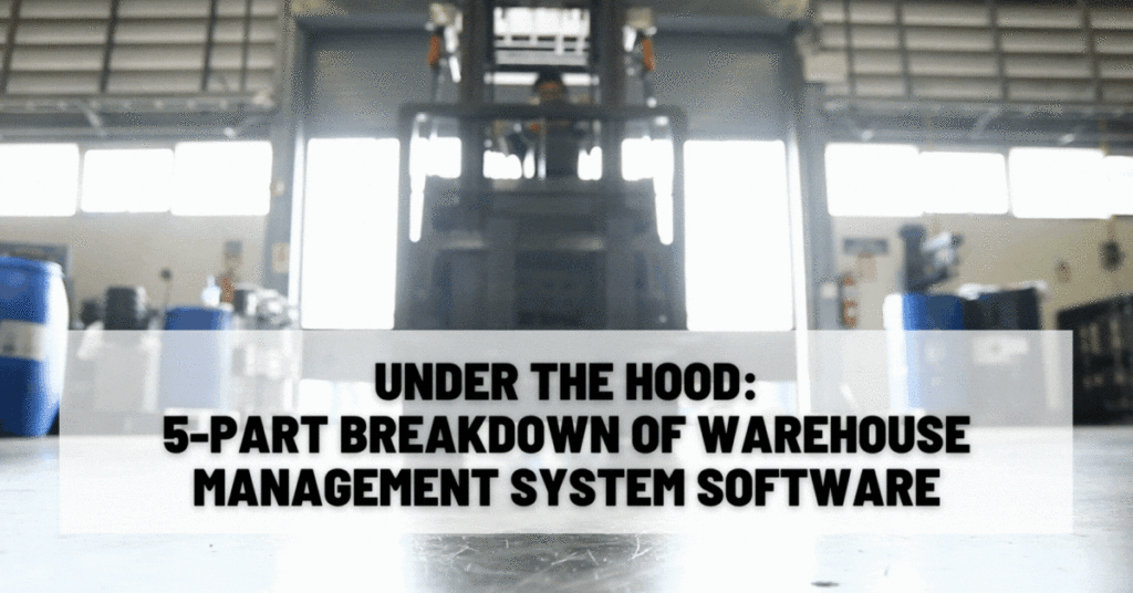 Under the Hood 5-Part Breakdown of Warehouse Management System Software B