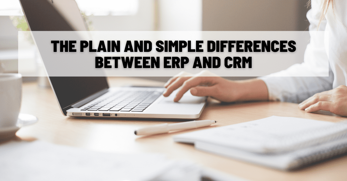 The Plain and Simple Differences Between ERP and CRM