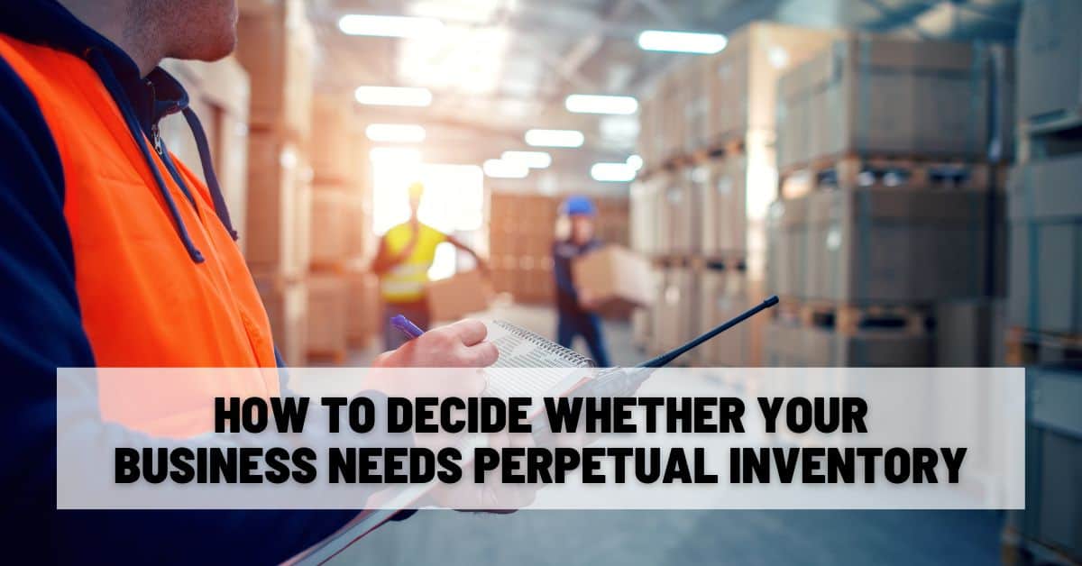 How To Decide Whether Your Business Needs Perpetual Inventory