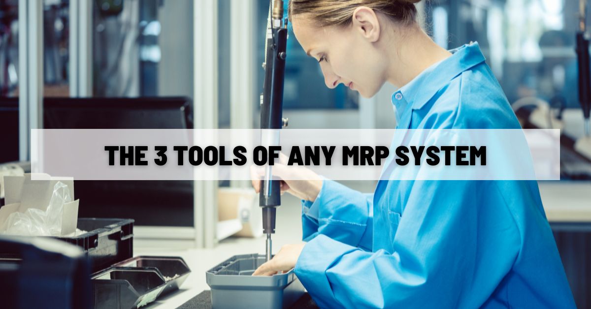 The 3 Tools of Any MRP System