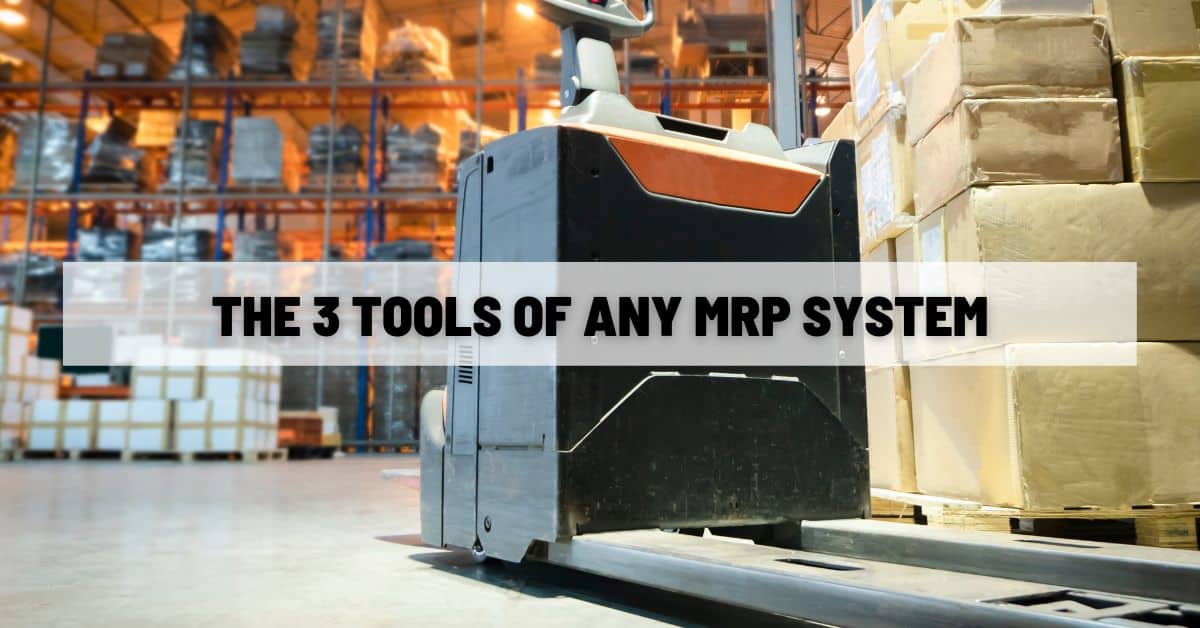 The 3 Tools of Any MRP System