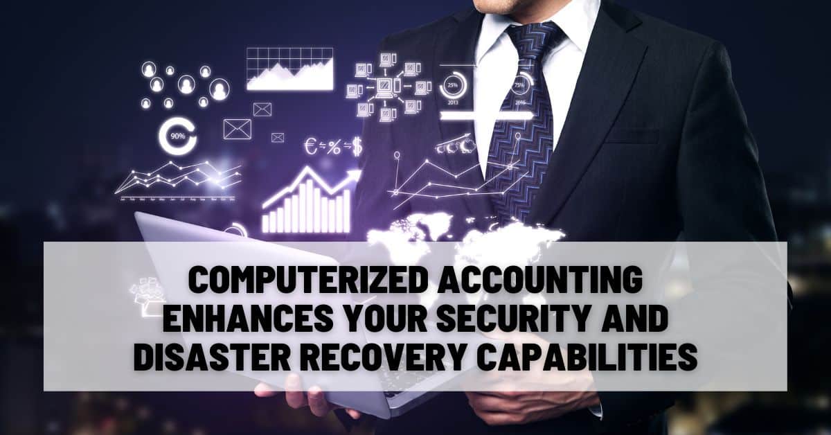 Computerized Accounting Enhances Your Security and Disaster Recovery Capabilities
