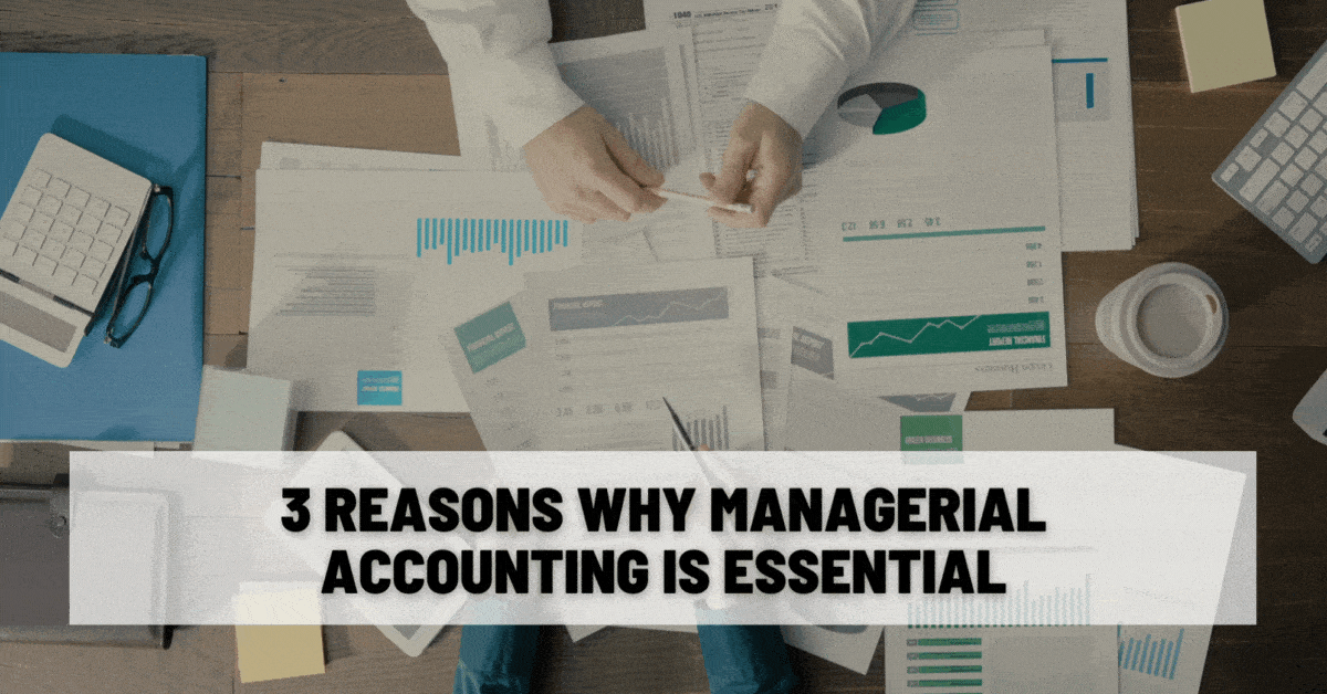 3 Reasons Why Managerial Accounting is Essential