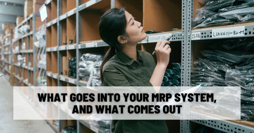What Goes Into Your MRP System and What Comes Out