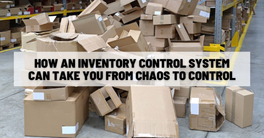 How an Inventory Control System Can Take You from Chaos to Control During Supply Chain Disruptions