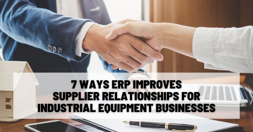 7 Ways ERP Improves Supplier Relationships for Industrial Equipment Businesses