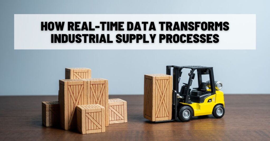 How Real-Time Data Transforms Industrial Supply Processes