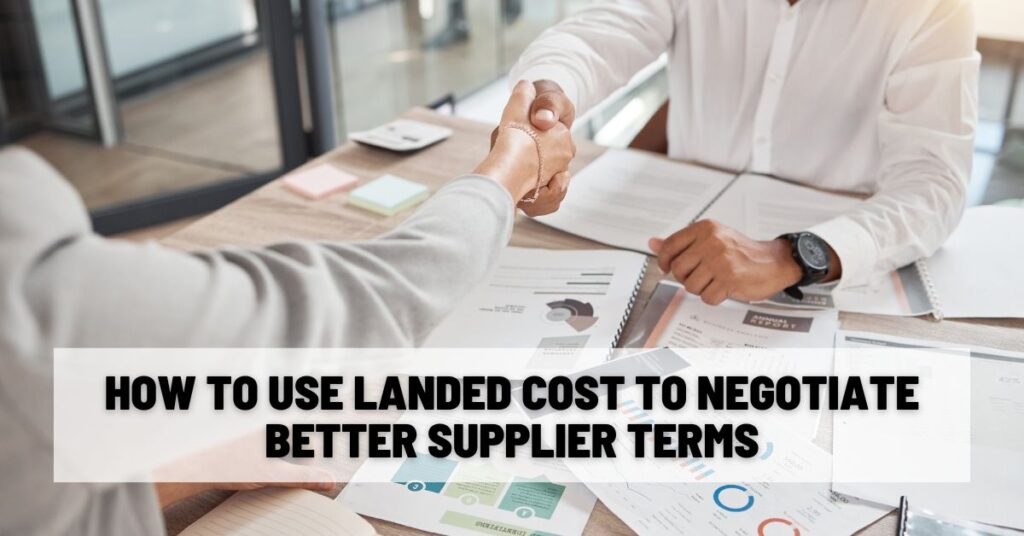How to Use Landed Cost to Negotiate Better Supplier Terms