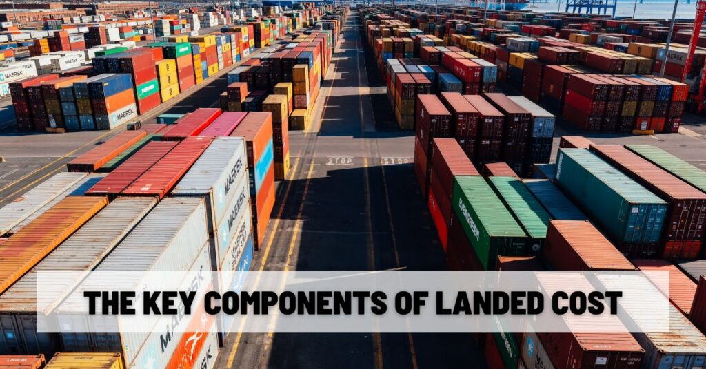 The Key Components of Landed Cost
