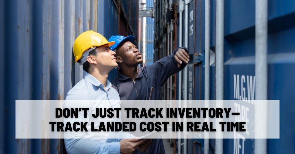 Don’t Just Track Inventory—Track Landed Cost in Real Time