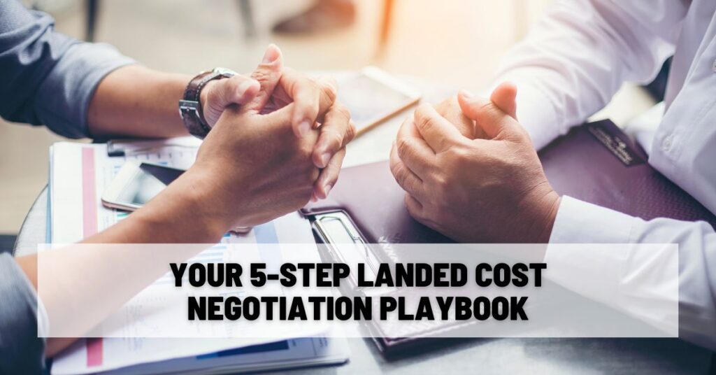 Your 5-Step Landed Cost Negotiation Playbook