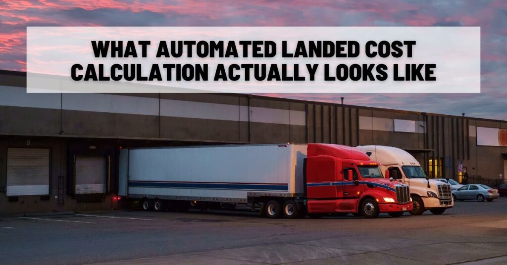 What Automated Landed Cost Calculation Actually Looks Like