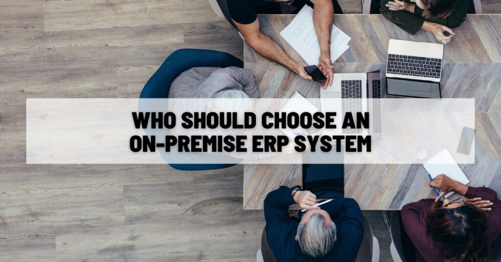 Who Should Choose an On-Premise ERP System
